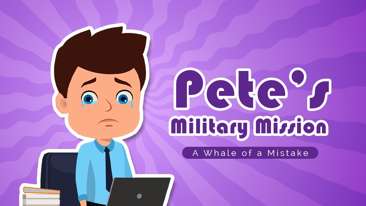 Pete's military mission resulted in a whale of
mistake