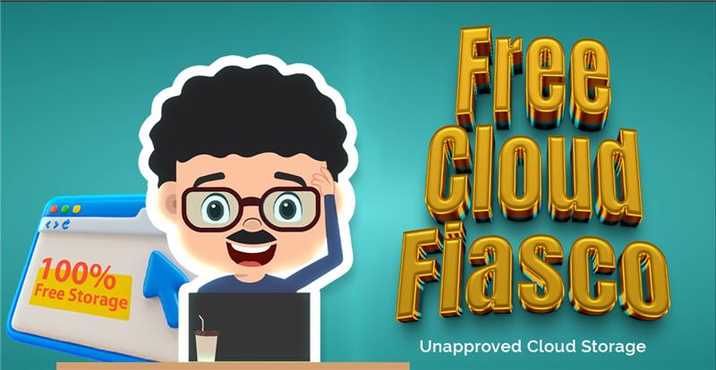 Free cloud fiasco, a tale on unapproved cloud storage where Bob explains the risks